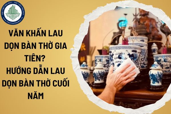 Văn khấn lau dọn bàn thờ gia tiên? Hướng dẫn lau dọn bàn thờ cuối năm