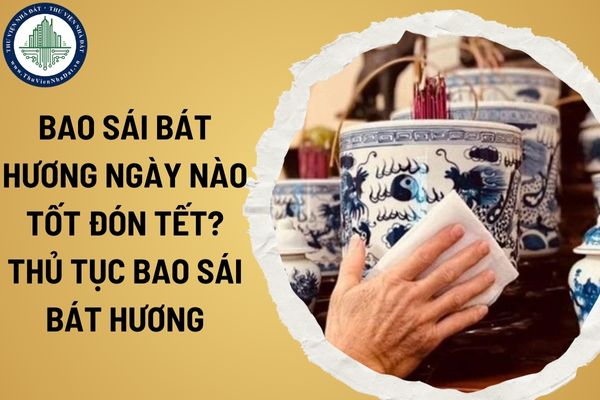 Bao sái bát hương ngày nào tốt đón Tết? Thủ tục bao sái bát hương