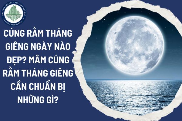 Cúng Rằm tháng Giêng ngày nào đẹp? Mâm cúng Rằm tháng Giêng cần chuẩn bị những gì?