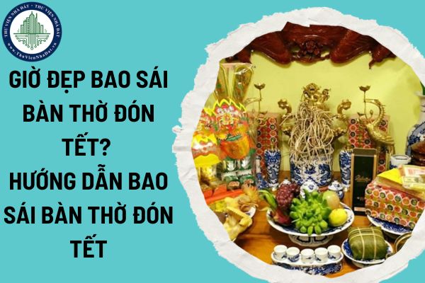 Giờ đẹp bao sái bàn thờ đón Tết? Hướng dẫn bao sái bàn thờ đón Tết