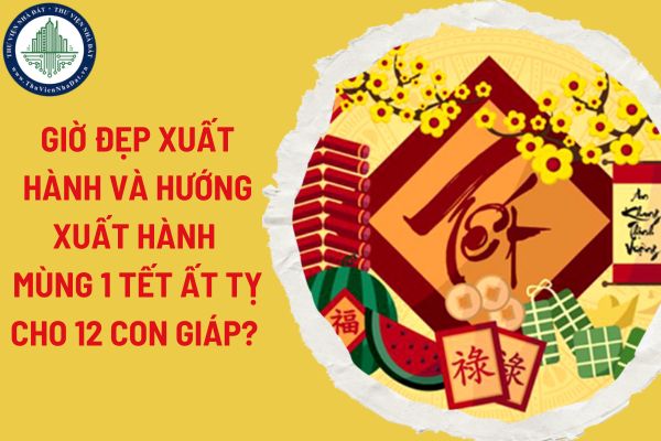 Giờ đẹp xuất hành mùng 1 Tết Ất Tỵ cho 12 con giáp? Hướng xuất hành mùng 1 Tết Ất Tỵ cho 12 con giáp