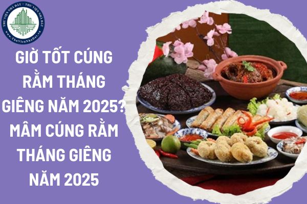 Giờ tốt cúng Rằm tháng Giêng năm 2025? Mâm cúng Rằm tháng Giêng năm 2025