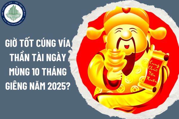 Giờ tốt cúng vía Thần Tài ngày mùng 10 tháng Giêng năm 2025? Văn khấn cúng vía Thần Tài 2025