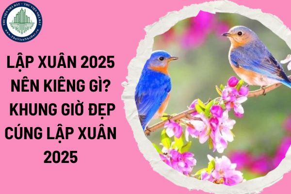 Lập xuân 2025 nên kiêng gì? Khung giờ đẹp cúng Lập Xuân 2025