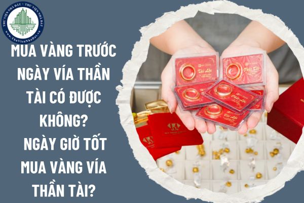 Mua vàng trước ngày vía Thần Tài có được không? Ngày giờ tốt mua vàng vía Thần Tài?