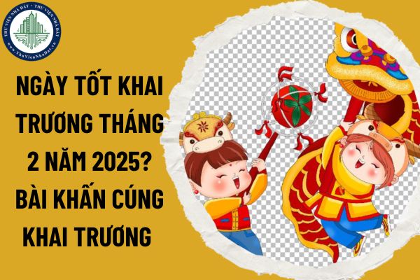 Ngày tốt khai trương tháng 2 năm 2025? Bài khấn cúng khai trương và những lưu ý khi cúng khai trương