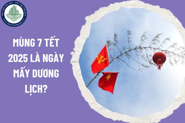 Mùng 7 Tết 2025 là ngày mấy dương lịch?