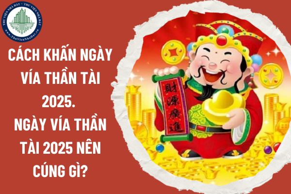 Cách khấn ngày vía Thần Tài 2025. Ngày vía Thần Tài 2025 nên cúng gì?