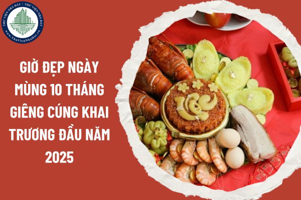 Giờ đẹp ngày mùng 10 tháng Giêng cúng khai trương đầu năm 2025. Mâm cúng khai trương đầu năm gồm những gì?