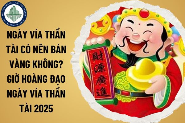 Ngày vía Thần Tài có nên bán vàng không? Giờ hoàng đạo ngày vía Thần Tài 2025