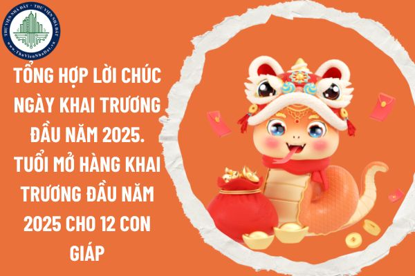 Tổng hợp lời chúc ngày khai trương đầu năm 2025. Tuổi mở hàng khai trương đầu năm 2025 cho 12 con giáp