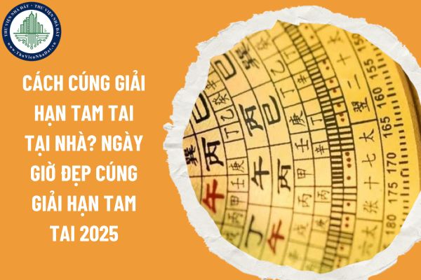 Cách cúng giải hạn Tam Tai tại nhà? Ngày giờ đẹp cúng giải hạn Tam Tai 2025