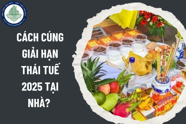 Cách cúng giải hạn Thái tuế 2025 tại nhà? 