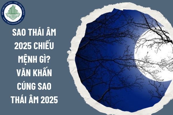 Sao Thái Âm 2025 chiếu mệnh gì? Văn khấn cúng sao Thái Âm 2025