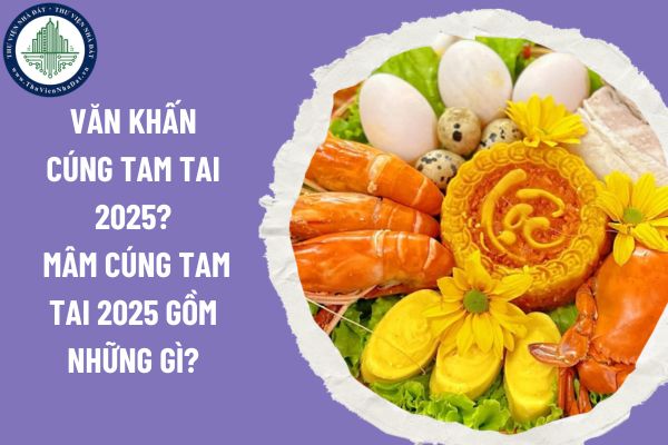 Văn khấn cúng Tam Tai 2025? Mâm cúng Tam Tai 2025 gồm những gì?