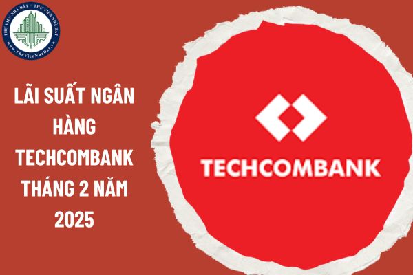 Lãi suất ngân hàng Techcombank tháng 2 năm 2025