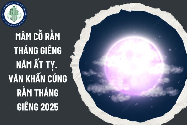 Mâm cỗ rằm tháng Giêng năm Ất Tỵ. Văn khấn cúng rằm tháng Giêng 2025 trong nhà và ngoài trời