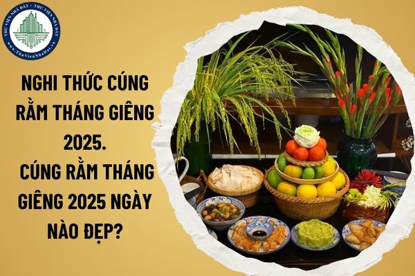 Nghi thức cúng rằm tháng Giêng 2025. Cúng rằm tháng Giêng 2025 ngày nào đẹp?