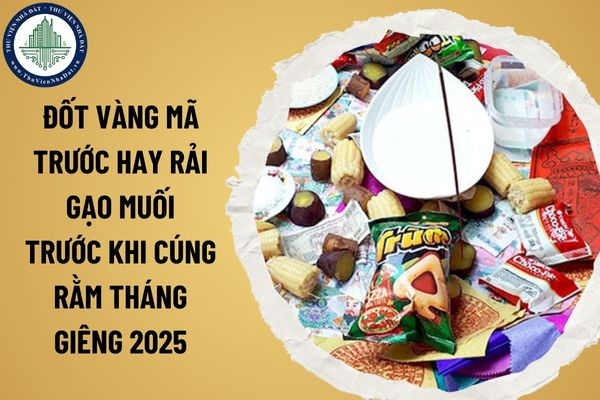 Đốt vàng mã trước hay rải gạo muối trước khi cúng rằm tháng Giêng 2025