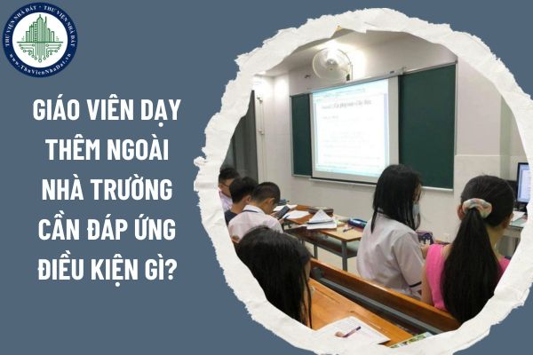 Thông tư 29 về dạy thêm học thêm 2025: Giáo viên dạy thêm ngoài nhà trường cần đáp ứng điều kiện gì?