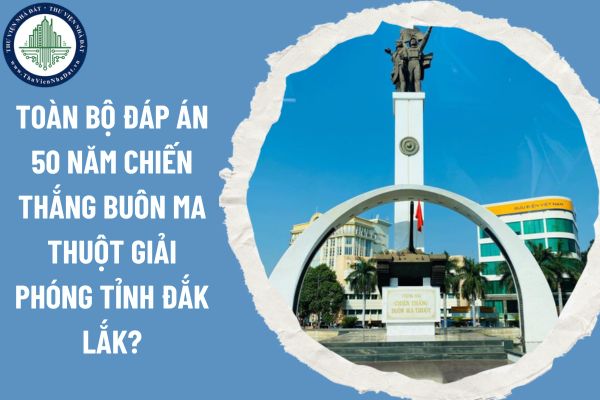 Link đăng nhập 50namchienthangtent daklak gov vn? Toàn bộ đáp án 50 năm Chiến thắng Buôn Ma Thuột giải phóng tỉnh Đắk Lắk?