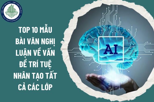 Top 10 mẫu bài văn nghị luận về vấn đề trí tuệ nhân tạo tất cả các lớp