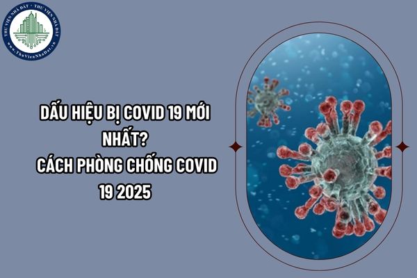Dấu hiệu bị Covid 19 mới nhất? Cách phòng chống Covid 19 2025