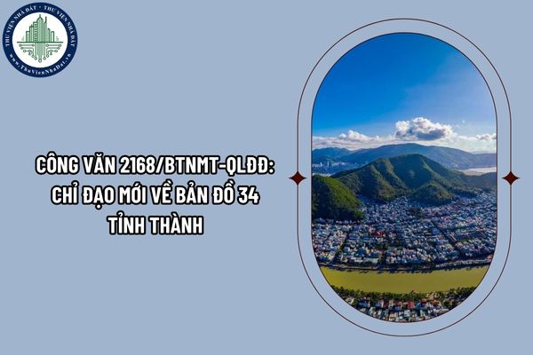 Công văn 2168/BTNMT-QLĐĐ: Chỉ đạo mới về bản đồ 34 tỉnh thành