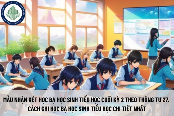 Mẫu nhận xét học bạ học sinh tiểu học cuối kỳ 2 theo Thông tư 27. Cách ghi học bạ học sinh tiểu học chi tiết nhất