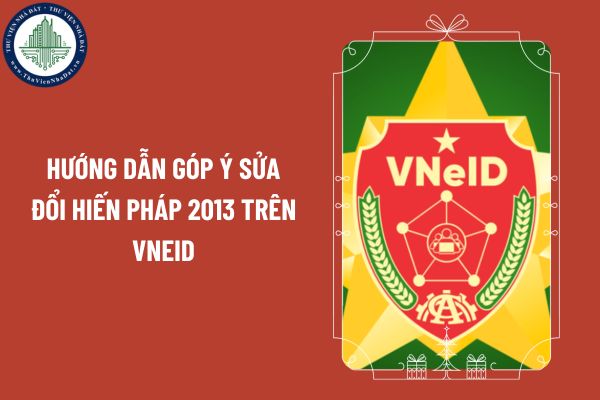 Hướng dẫn góp ý sửa đổi Hiến pháp 2013 trên VNeID