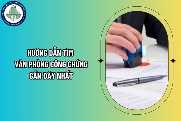Hướng dẫn tìm văn phòng công chứng gần đây nhất