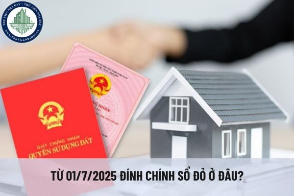 Từ 01/7/2025 đính chính sổ đỏ ở đâu?