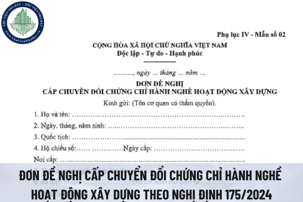 Tải file word mẫu đơn đề nghị cấp chuyển đổi chứng chỉ hành nghề hoạt động xây dựng theo Nghị định 175/2024