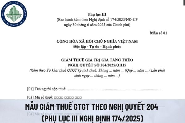 Tải file mẫu giảm thuế GTGT theo Nghị quyết 204 (Phụ lục III Nghị định 174/2025)