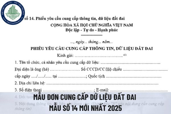 Hướng dẫn điền đơn cung cấp dữ liệu đất đai từ 1/7/2025? Mẫu đơn cung cấp dữ liệu đất đai mẫu số 14 mới nhất 2025