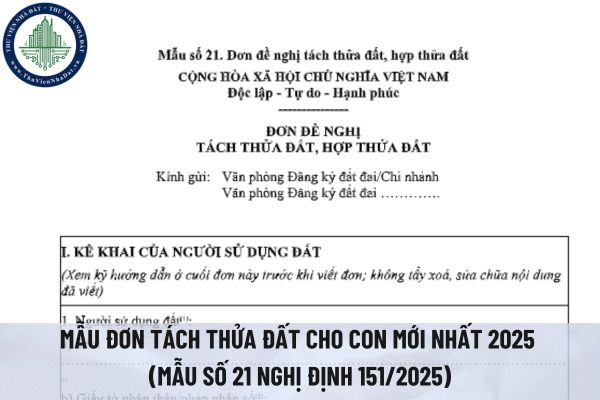 Tải file word mẫu đơn tách thửa đất cho con mới nhất 2025 (Mẫu số 21 Nghị định 151/2025)