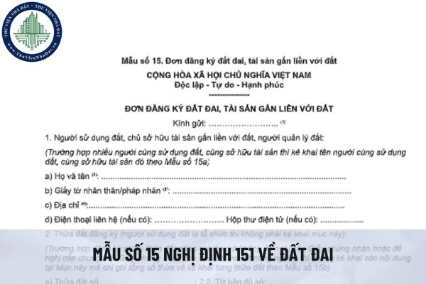 Tải file word mẫu số 15 Nghị định 151 về đất đai? Hướng dẫn ghi mẫu số 15 Nghị định 151/2025