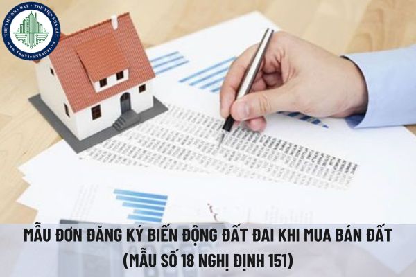 Tải mẫu 18 Nghị định 151 đăng ký biến động đất đai khi mua bán đất