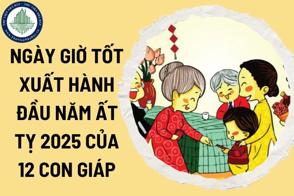 Ngày giờ tốt xuất hành đầu năm Ất Tỵ 2025 của 12 con giáp? Lịch nghỉ Tết Nguyên đán 2025 đối với người lao động