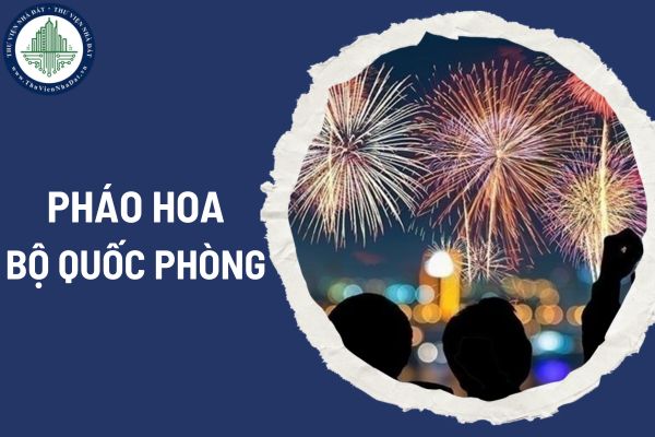 Các loại pháo hoa Bộ Quốc phòng dịp Tết Âm lịch 2025? Bảng giá pháo hoa Bộ Quốc Phòng 2025?