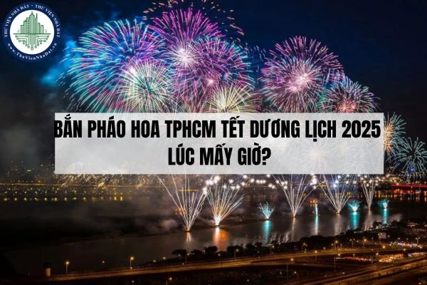 Thành phố Hồ Chí Minh bắn pháo hoa Tết Dương lịch 2025 lúc mấy giờ?