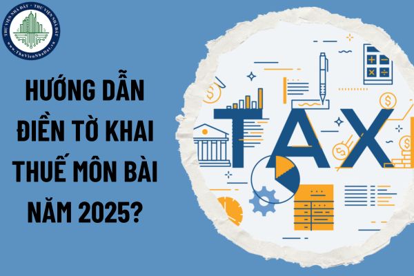 Hướng dẫn điền tờ khai thuế môn bài năm 2025? Thời hạn nộp thuế môn bài năm 2025 chậm nhất là ngày mấy? 