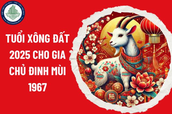 Tuổi xông đất 2025 cho gia chủ Đinh Mùi 1967