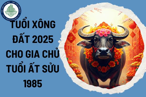 Tuổi xông đất 2025 cho gia chủ tuổi Ất Sửu 1985