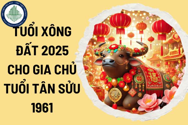 Tuổi xông đất 2025 cho gia chủ tuổi Tân Sửu 1961