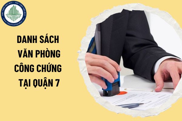 Danh sách văn phòng công chứng tại Quận 7? Quyền và nghĩa vụ của văn phòng công chứng theo Luật Công chứng 2024?