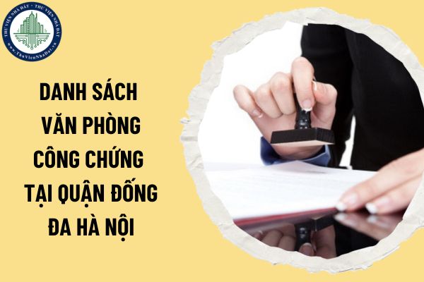 Danh sách văn phòng công chứng tại Quận Đống Đa Hà Nội? Văn phòng công chứng không được thực hiện những hành vi nào từ 01/07/2025?