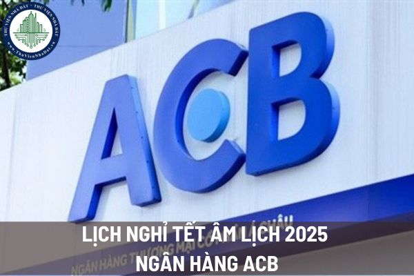 Lịch nghỉ Tết Âm lịch 2025 ngân hàng ACB