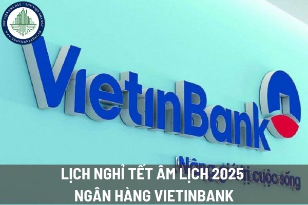 Lịch nghỉ Tết Âm lịch 2025 ngân hàng Vietinbank