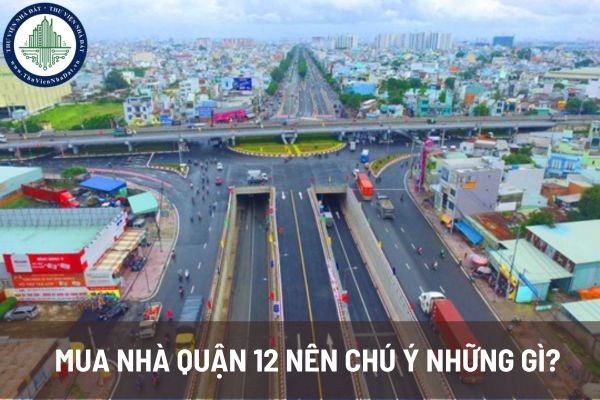 Quận 12 TPHCM gần quận nào nhất? Mua nhà quận 12 cần lưu ý những gì? 